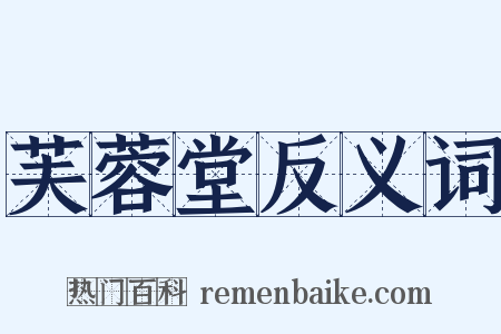 芙蓉堂反义词是什么意思的图片